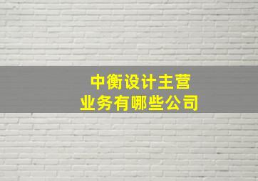 中衡设计主营业务有哪些公司