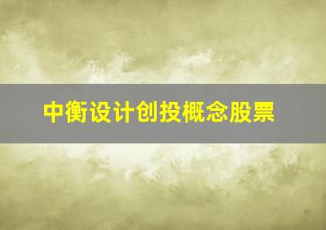 中衡设计创投概念股票