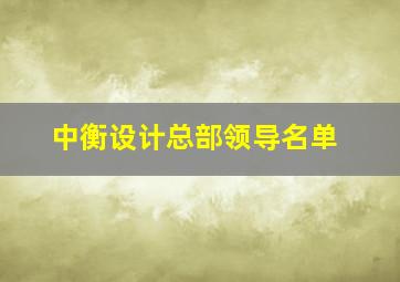 中衡设计总部领导名单