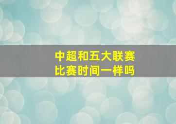 中超和五大联赛比赛时间一样吗