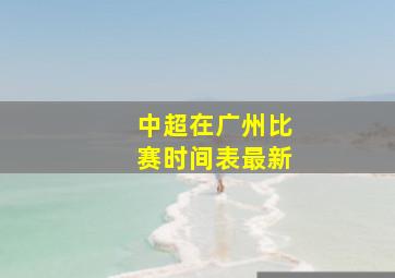 中超在广州比赛时间表最新