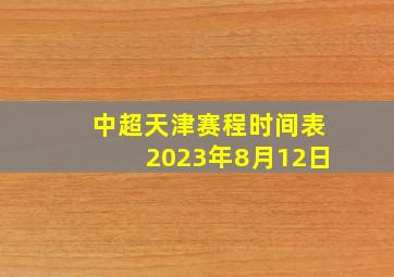 中超天津赛程时间表2023年8月12日