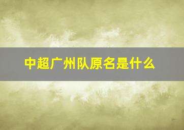 中超广州队原名是什么