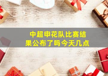 中超申花队比赛结果公布了吗今天几点