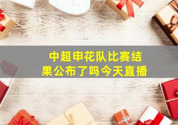 中超申花队比赛结果公布了吗今天直播