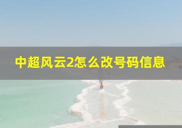 中超风云2怎么改号码信息