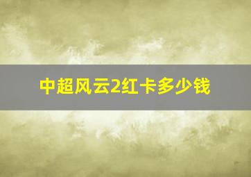 中超风云2红卡多少钱