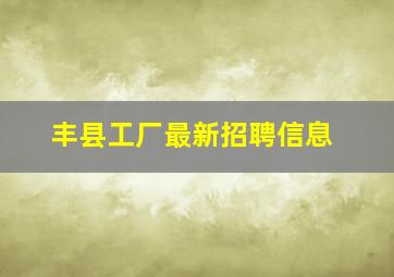 丰县工厂最新招聘信息