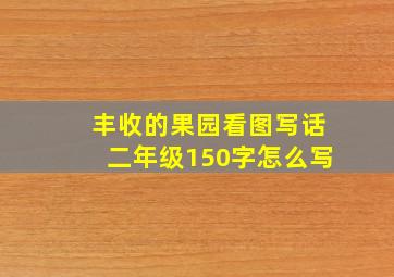 丰收的果园看图写话二年级150字怎么写