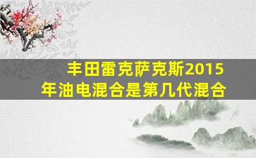 丰田雷克萨克斯2015年油电混合是第几代混合