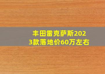 丰田雷克萨斯2023款落地价60万左右