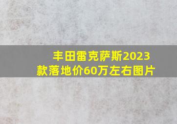 丰田雷克萨斯2023款落地价60万左右图片