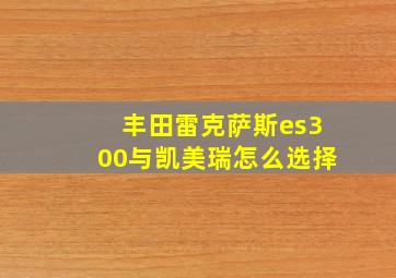 丰田雷克萨斯es300与凯美瑞怎么选择