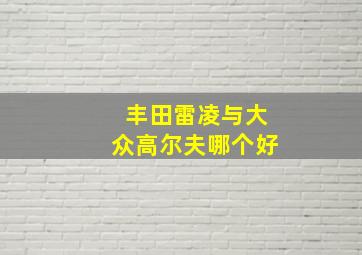 丰田雷凌与大众高尔夫哪个好