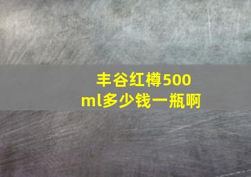 丰谷红樽500ml多少钱一瓶啊