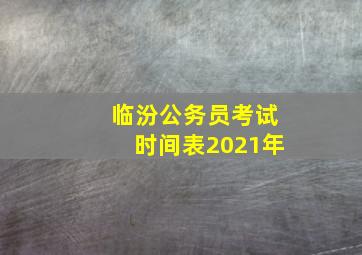 临汾公务员考试时间表2021年