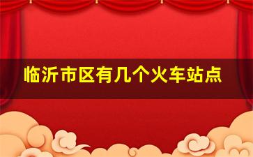 临沂市区有几个火车站点