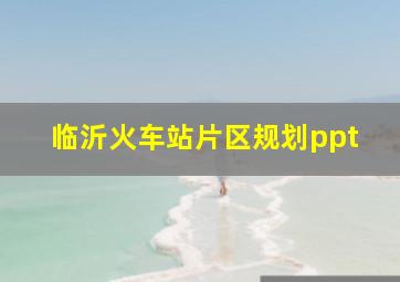 临沂火车站片区规划ppt