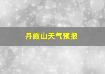 丹霞山天气预报