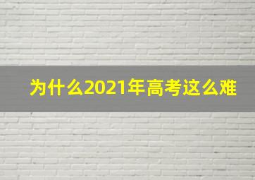 为什么2021年高考这么难