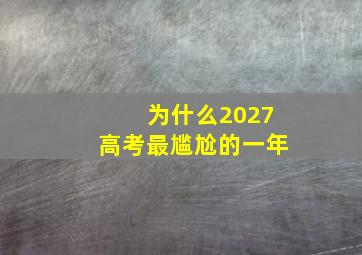 为什么2027高考最尴尬的一年