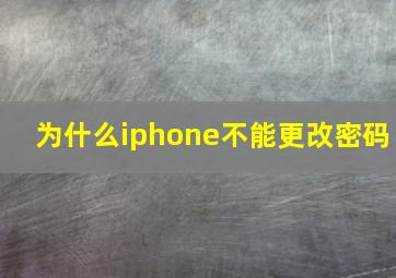 为什么iphone不能更改密码