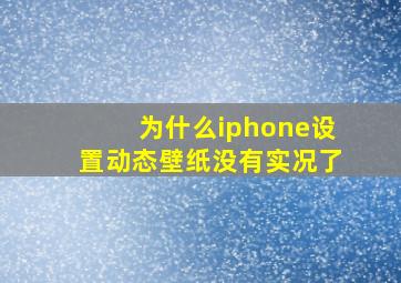 为什么iphone设置动态壁纸没有实况了