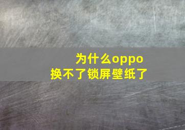 为什么oppo换不了锁屏壁纸了