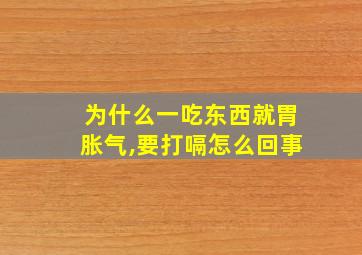 为什么一吃东西就胃胀气,要打嗝怎么回事