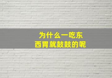 为什么一吃东西胃就鼓鼓的呢