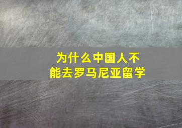 为什么中国人不能去罗马尼亚留学