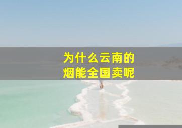 为什么云南的烟能全国卖呢