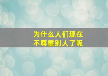 为什么人们现在不尊重别人了呢