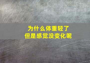 为什么体重轻了但是感觉没变化呢