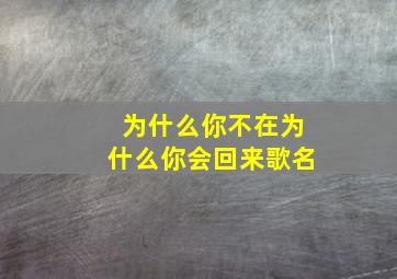 为什么你不在为什么你会回来歌名