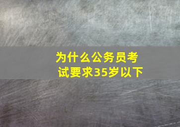 为什么公务员考试要求35岁以下