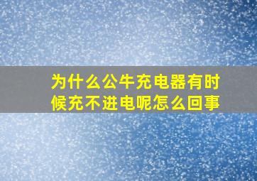 为什么公牛充电器有时候充不进电呢怎么回事