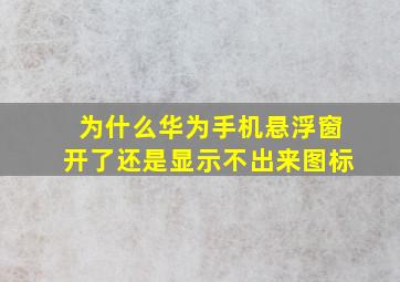 为什么华为手机悬浮窗开了还是显示不出来图标