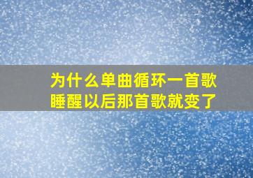 为什么单曲循环一首歌睡醒以后那首歌就变了