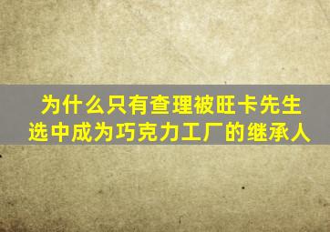 为什么只有查理被旺卡先生选中成为巧克力工厂的继承人