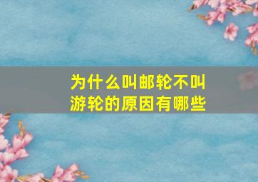 为什么叫邮轮不叫游轮的原因有哪些