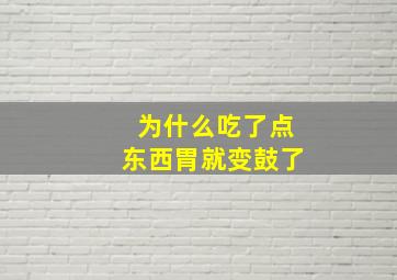 为什么吃了点东西胃就变鼓了