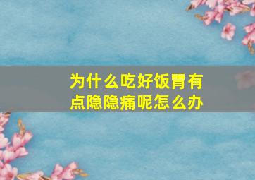 为什么吃好饭胃有点隐隐痛呢怎么办