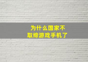 为什么国家不取缔游戏手机了