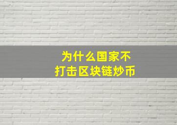 为什么国家不打击区块链炒币