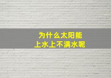 为什么太阳能上水上不满水呢