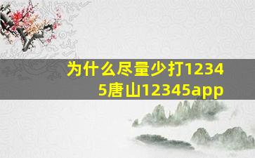 为什么尽量少打12345唐山12345app