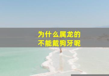 为什么属龙的不能戴狗牙呢