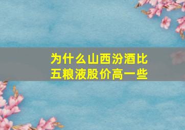 为什么山西汾酒比五粮液股价高一些