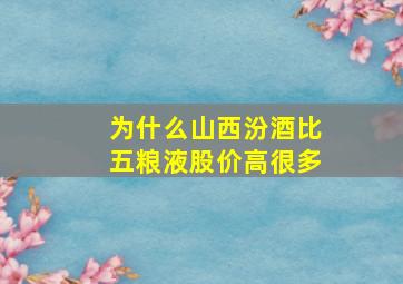 为什么山西汾酒比五粮液股价高很多